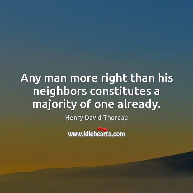 Any man more right than his neighbors constitutes a majority of one already. Image