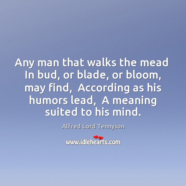 Any man that walks the mead  In bud, or blade, or bloom, Alfred Lord Tennyson Picture Quote