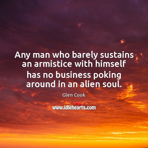 Any man who barely sustains an armistice with himself has no business Glen Cook Picture Quote