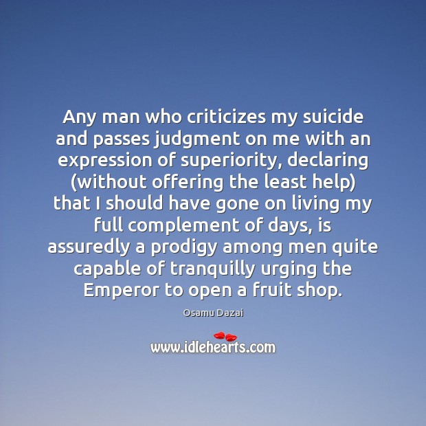 Any man who criticizes my suicide and passes judgment on me with Osamu Dazai Picture Quote