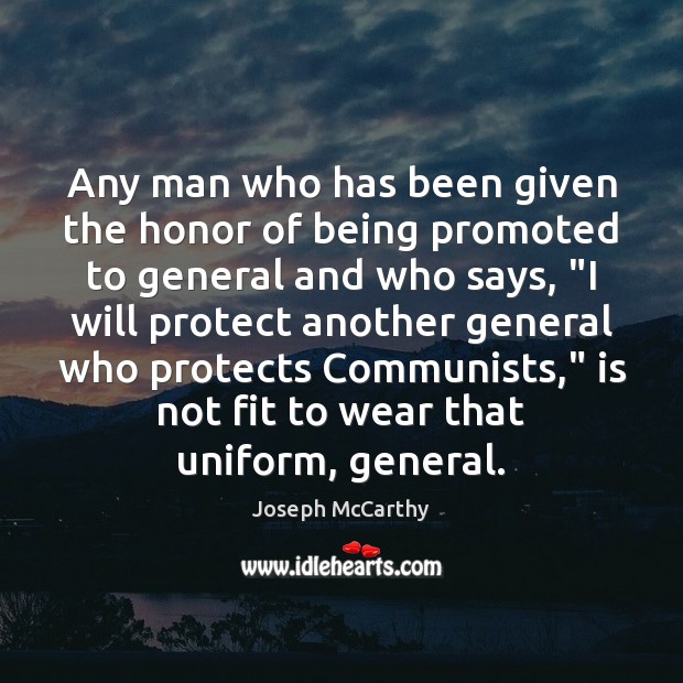 Any man who has been given the honor of being promoted to Joseph McCarthy Picture Quote
