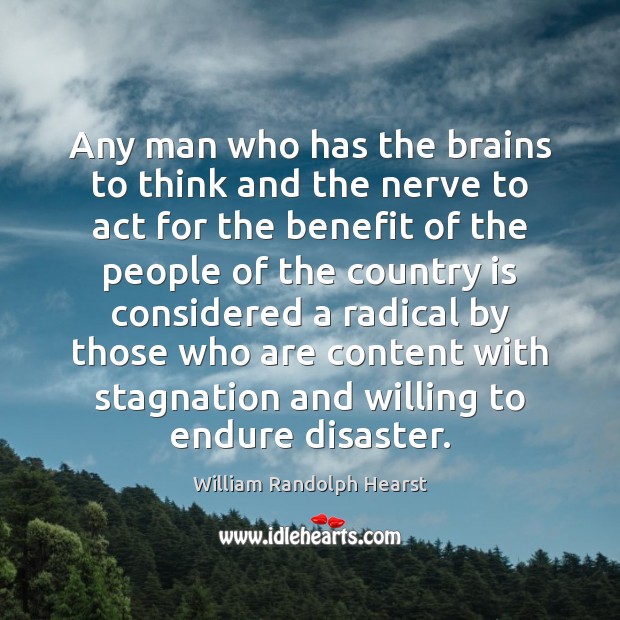 Any man who has the brains to think and the nerve to William Randolph Hearst Picture Quote