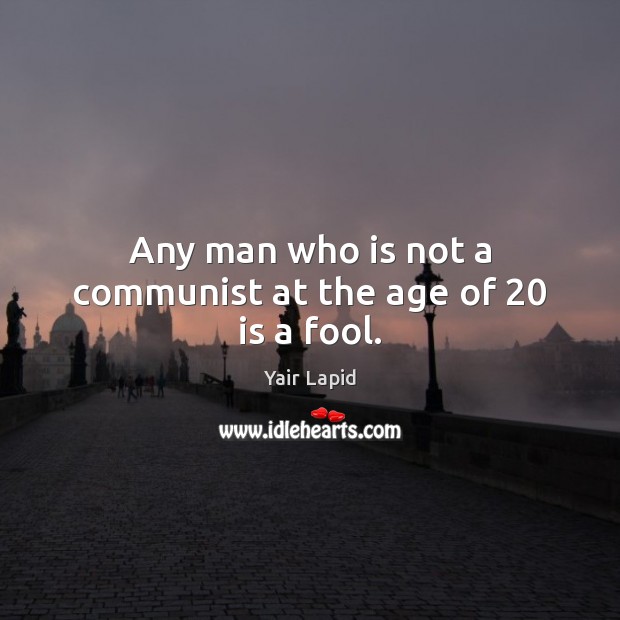 Any man who is not a communist at the age of 20 is a fool. Yair Lapid Picture Quote