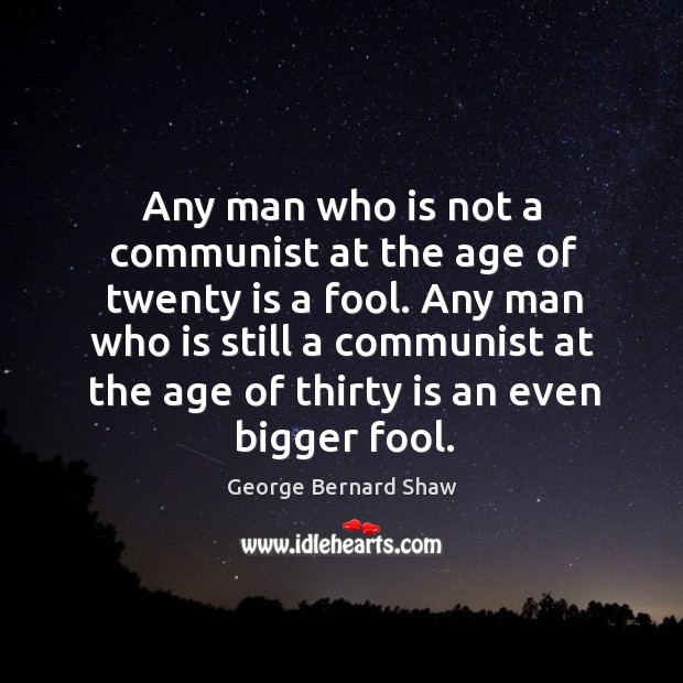 Any man who is not a communist at the age of twenty Image