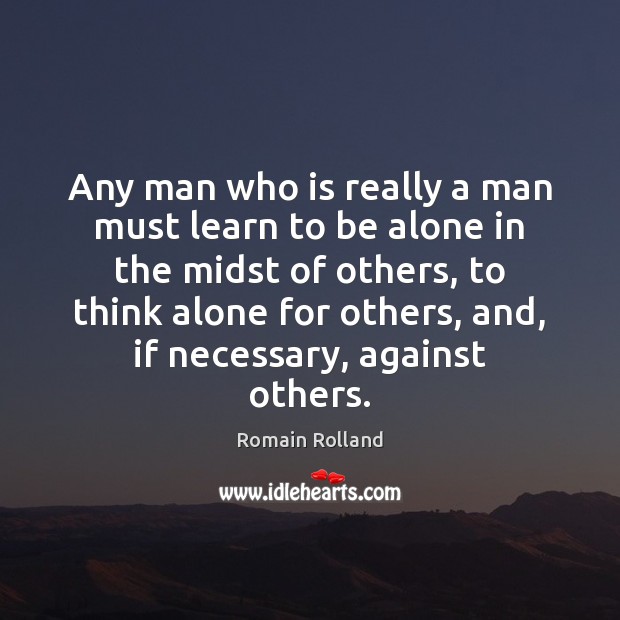 Any man who is really a man must learn to be alone Image