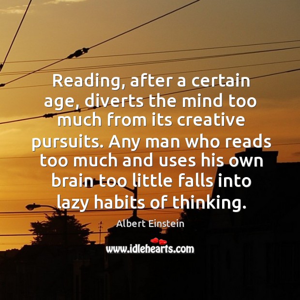 Any man who reads too much and uses his own brain too little falls into lazy habits of thinking. Albert Einstein Picture Quote