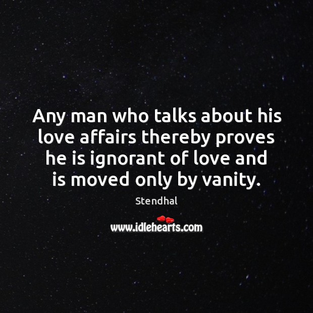 Any man who talks about his love affairs thereby proves he is Stendhal Picture Quote