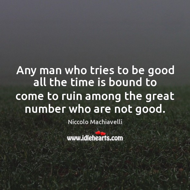 Any man who tries to be good all the time is bound Niccolo Machiavelli Picture Quote