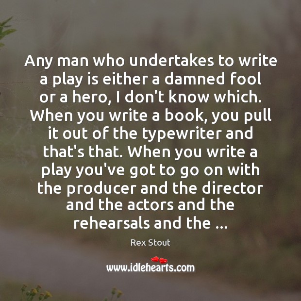 Any man who undertakes to write a play is either a damned Rex Stout Picture Quote