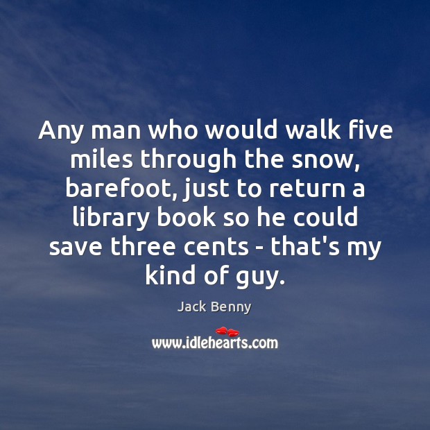 Any man who would walk five miles through the snow, barefoot, just Jack Benny Picture Quote
