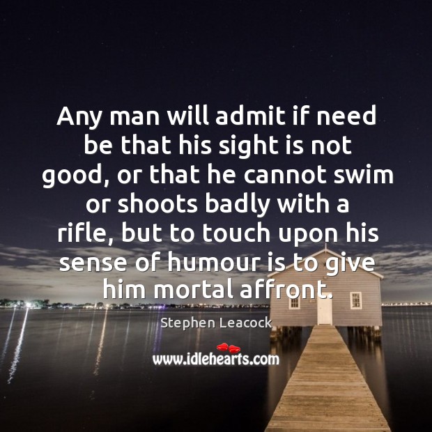 Any man will admit if need be that his sight is not Stephen Leacock Picture Quote