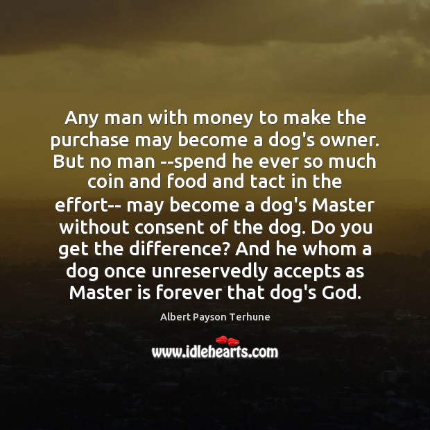 Any man with money to make the purchase may become a dog’s Albert Payson Terhune Picture Quote