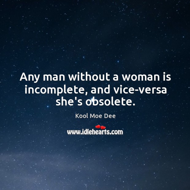 Any man without a woman is incomplete, and vice-versa she’s obsolete. Kool Moe Dee Picture Quote