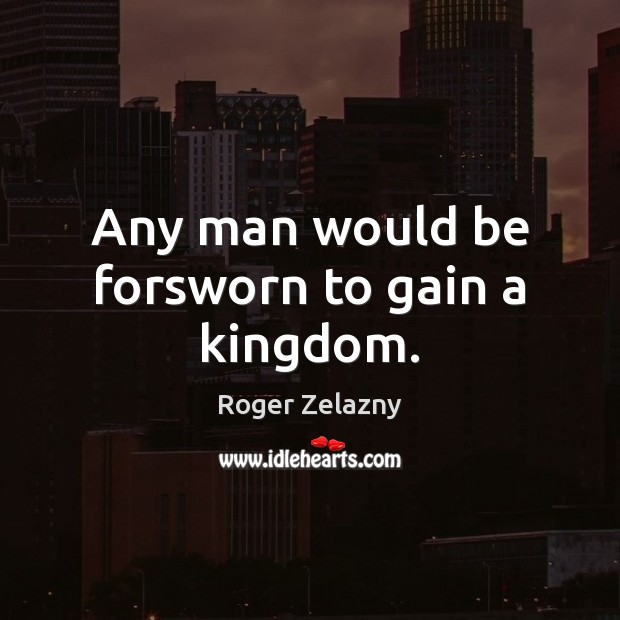 Any man would be forsworn to gain a kingdom. Image