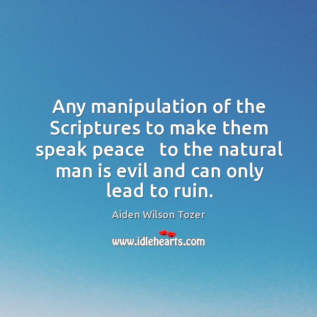 Any manipulation of the Scriptures to make them speak peace   to the 