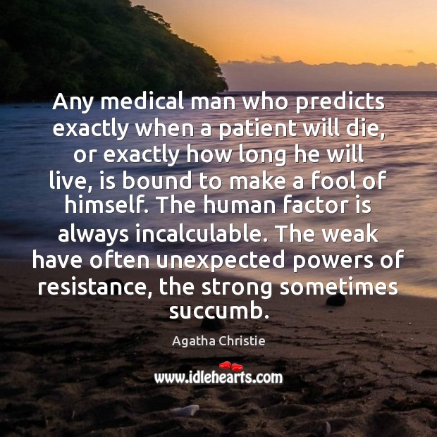 Any medical man who predicts exactly when a patient will die, or Agatha Christie Picture Quote