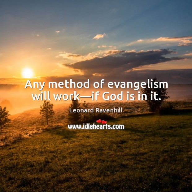 Any method of evangelism will work—if God is in it. Leonard Ravenhill Picture Quote