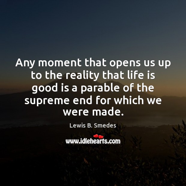 Any moment that opens us up to the reality that life is Lewis B. Smedes Picture Quote