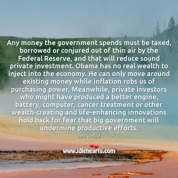 Any money the government spends must be taxed, borrowed or conjured out Investment Quotes Image