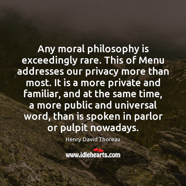 Any moral philosophy is exceedingly rare. This of Menu addresses our privacy Henry David Thoreau Picture Quote
