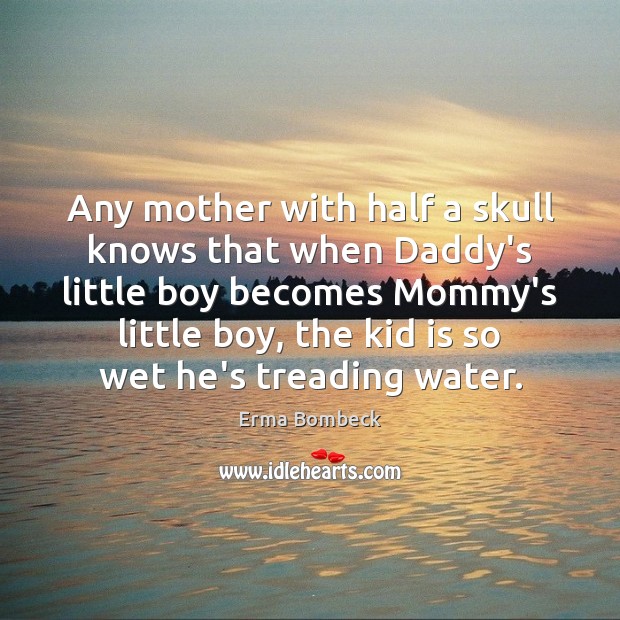 Any mother with half a skull knows that when Daddy’s little boy Image