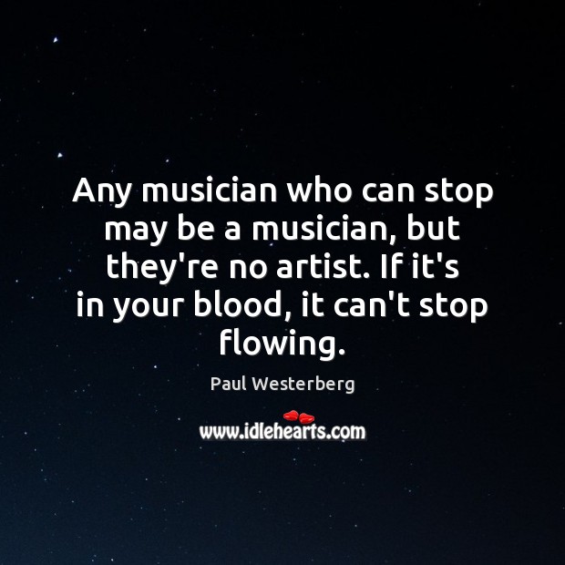 Any musician who can stop may be a musician, but they’re no Paul Westerberg Picture Quote