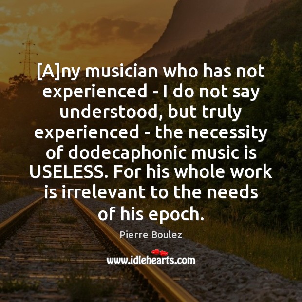 [A]ny musician who has not experienced – I do not say Music Quotes Image