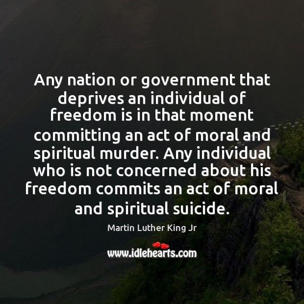 Any nation or government that deprives an individual of freedom is in Freedom Quotes Image