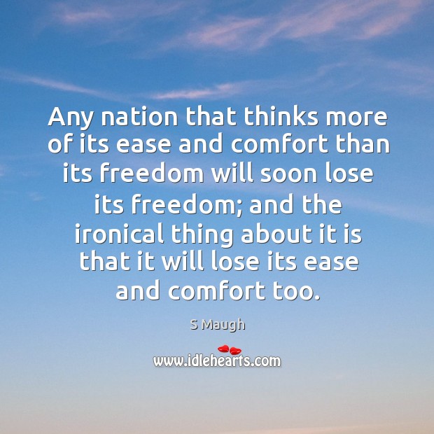 Any nation that thinks more of its ease and comfort than its freedom will soon lose its freedom; Image