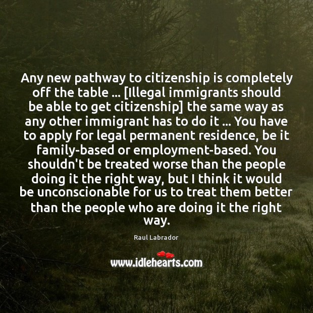 Any new pathway to citizenship is completely off the table … [Illegal immigrants Legal Quotes Image