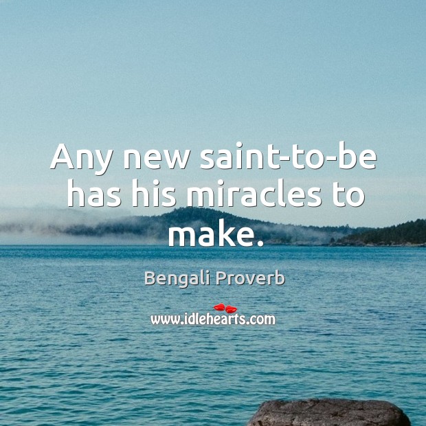 Any new saint-to-be has his miracles to make. Bengali Proverbs Image