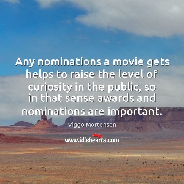 Any nominations a movie gets helps to raise the level of curiosity Viggo Mortensen Picture Quote