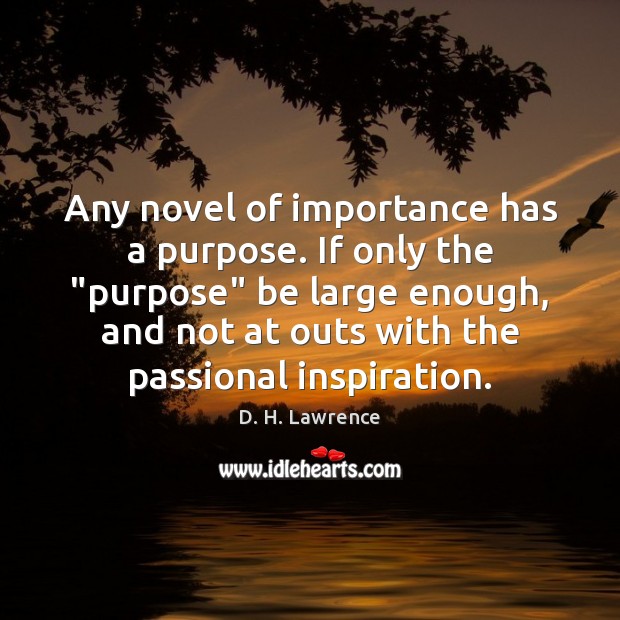 Any novel of importance has a purpose. If only the “purpose” be D. H. Lawrence Picture Quote