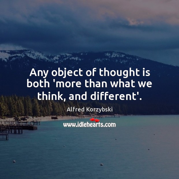 Any object of thought is both ‘more than what we think, and different’. Image