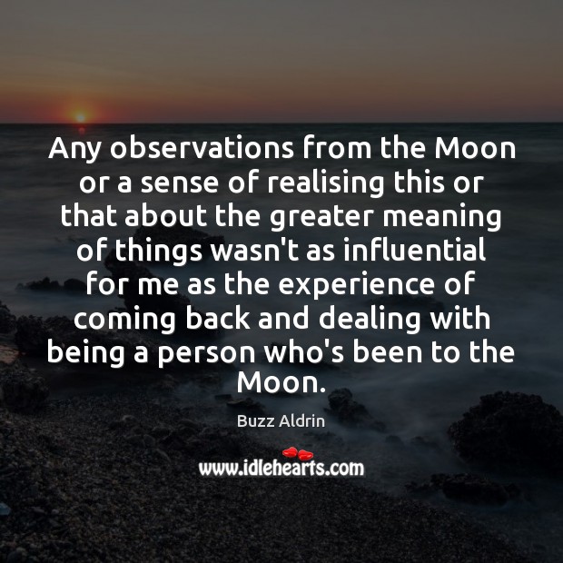 Any observations from the Moon or a sense of realising this or Buzz Aldrin Picture Quote