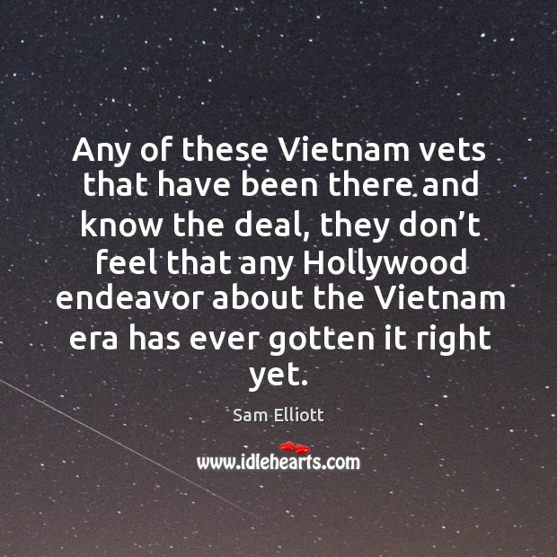 Any of these vietnam vets that have been there and know the deal Sam Elliott Picture Quote