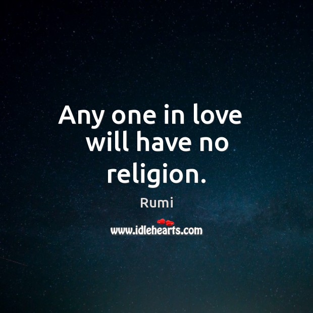 Any one in love   will have no religion. Rumi Picture Quote