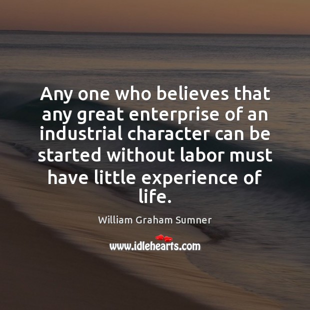 Any one who believes that any great enterprise of an industrial character William Graham Sumner Picture Quote