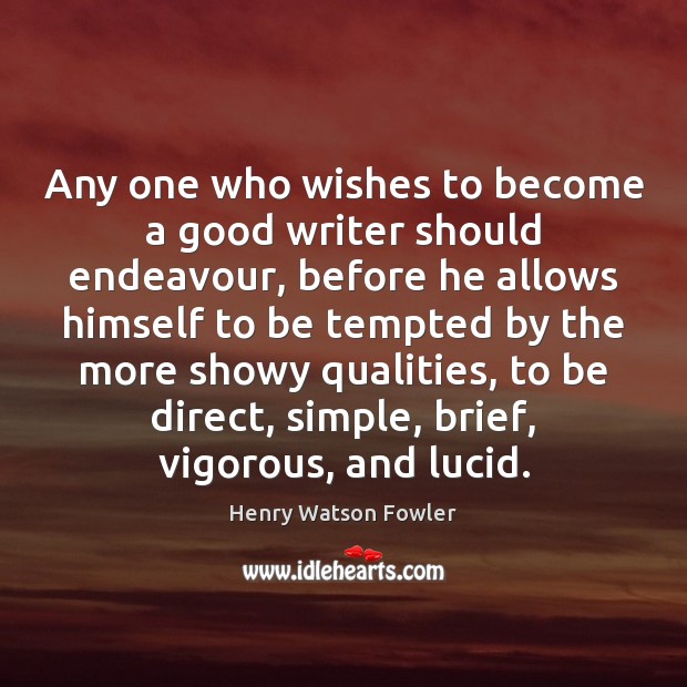Any one who wishes to become a good writer should endeavour, before Henry Watson Fowler Picture Quote