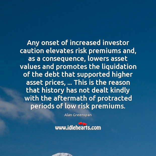 Any onset of increased investor caution elevates risk premiums and, as a Alan Greenspan Picture Quote