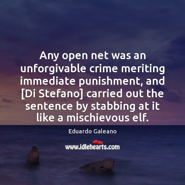 Any open net was an unforgivable crime meriting immediate punishment, and [Di Eduardo Galeano Picture Quote