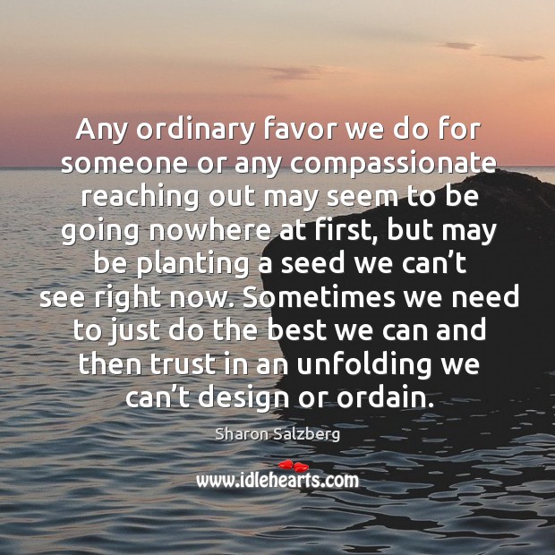 Any ordinary favor we do for someone or any compassionate reaching out may seem to be going Design Quotes Image
