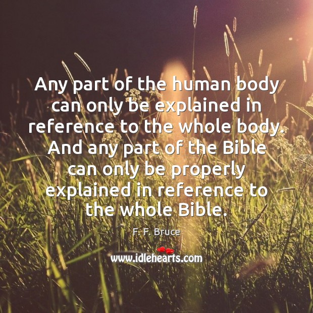 Any part of the human body can only be explained in reference F. F. Bruce Picture Quote