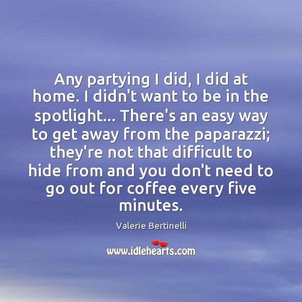 Any partying I did, I did at home. I didn’t want to Valerie Bertinelli Picture Quote