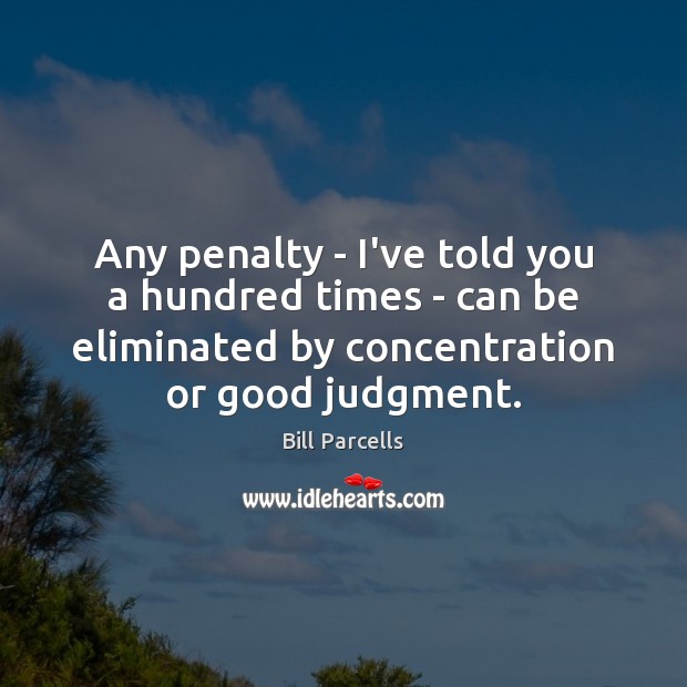 Any penalty – I’ve told you a hundred times – can be Bill Parcells Picture Quote
