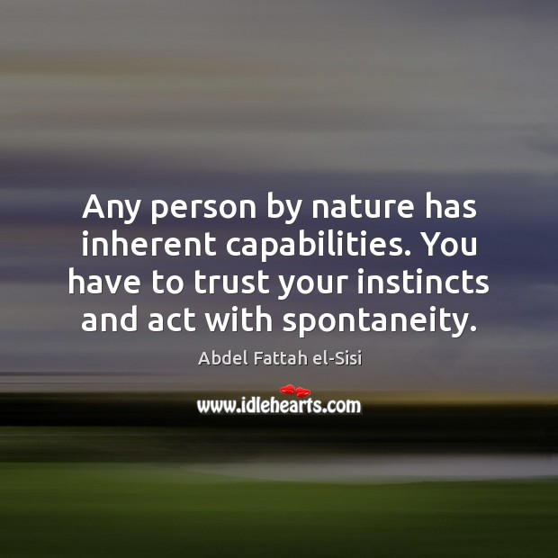 Any person by nature has inherent capabilities. You have to trust your Abdel Fattah el-Sisi Picture Quote