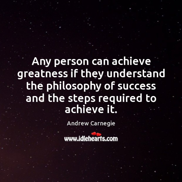 Any person can achieve greatness if they understand the philosophy of success Andrew Carnegie Picture Quote