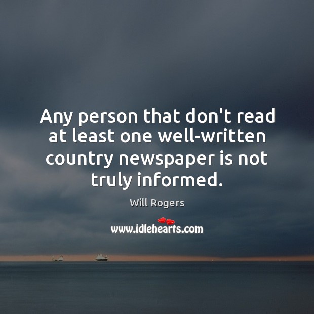 Any person that don’t read at least one well-written country newspaper is Will Rogers Picture Quote