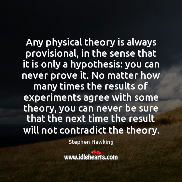 Any physical theory is always provisional, in the sense that it is Stephen Hawking Picture Quote