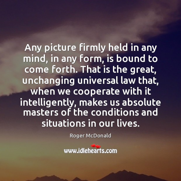 Any picture firmly held in any mind, in any form, is bound Roger McDonald Picture Quote